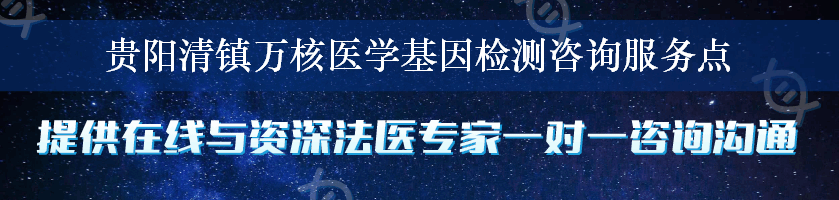 贵阳清镇万核医学基因检测咨询服务点